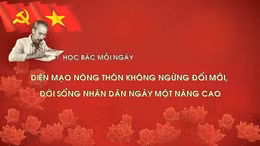 Học Bác mỗi ngày: Diện mạo nông thôn không ngừng đổi mới, đời sống nhân dân ngày một nâng cao