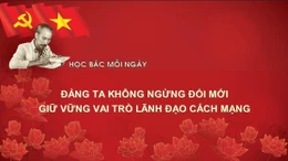 Học Bác mỗi ngày: Đảng ta không ngừng đổi mới, giữ vững vai trò lãnh đạo cách mạng 