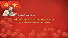 Học Bác mỗi ngày: Phát triển kinh tế tư nhân là một động lực quan trọng nhất của nền kinh tế 