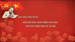 Học Bác mỗi ngày: Gắn kết giữa phát triển văn hóa với phát triển kinh tế - xã hội