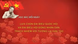 Học Bác mỗi ngày: Lựa chọn đại biểu Quốc hội và HĐND trách nhiệm với tương lai dân tộc