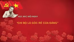 Học Bác mỗi ngày: 'Chi bộ là gốc rễ của Đảng'