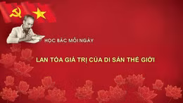 Học Bác mỗi ngày: Lan tỏa giá trị của di sản thế giới