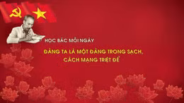 Học Bác mỗi ngày: Đảng ta là một đảng trong sạch, cách mạng triệt để