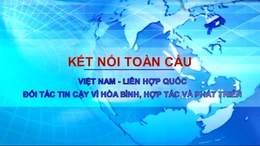 Kết nối toàn cầu: Việt Nam - Liên hợp quốc: Đối tác tin cậy vì hòa bình, hợp tác và phát triển