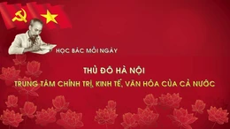 Học Bác mỗi ngày: Thủ đô Hà Nội - Trung tâm chính trị, kinh tế, văn hóa của cả nước