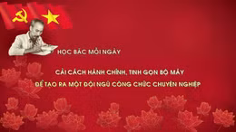 Học Bác mỗi ngày: Cải cách hành chính, tinh gọn bộ máy để tạo ra một đội ngũ công chức chuyên nghiệp