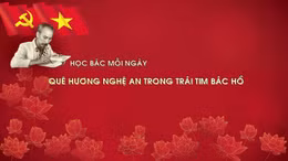 Học Bác mỗi ngày: Quê hương Nghệ An trong trái tim Bác Hồ