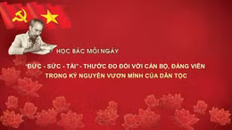 Học Bác mỗi ngày: 'Đức - Sức - Tài' - thước đo đối với cán bộ, đảng viên trong kỷ nguyên vươn mình của dân tộc