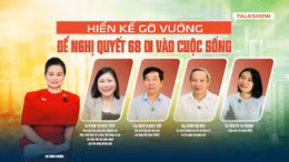 Talk show: Hiến kế gỡ vướng để Nghị quyết 68 đi vào cuộc sống