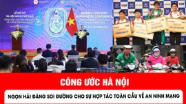 Công ước Hà Nội: Ngọn hải đăng soi đường cho sự hợp tác toàn cầu về an ninh mạng