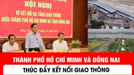 Thành phố Hồ Chí Minh và Đồng Nai thúc đẩy kết nối giao thông