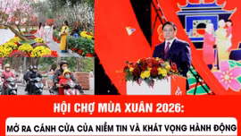 Hội chợ Mùa Xuân 2026: Mở ra cánh cửa của niềm tin và khát vọng hành động