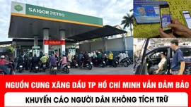 Nguồn cung xăng dầu TP Hồ Chí Minh vẫn đảm bảo, khuyến cáo người dân không tích trữ