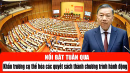 Tin tức TV nổi bật tuần qua: Khẩn trương cụ thể hóa các quyết sách thành chương trình hành động