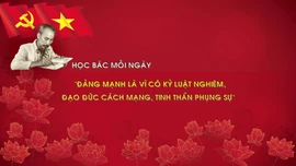 Học Bác mỗi ngày: 'Đảng mạnh là vì có kỷ luật nghiêm, đạo đức cách mạng, tinh thần phụng sự'