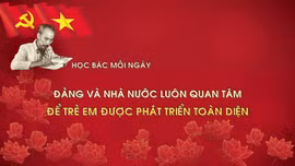 Học Bác mỗi ngày: Đảng và Nhà nước luôn quan tâm để trẻ em được phát triển toàn diện