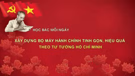 HỌC BÁC MỖI NGÀY: Xây dựng bộ máy hành chính tinh gọn, hiệu quả theo tư tưởng Hồ Chí Minh