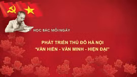 Học Bác mỗi ngày: Phát triển Thủ đô Hà Nội 'văn hiến - văn minh - hiện đại'