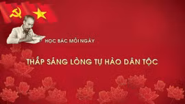 Học Bác mỗi ngày: Thắp sáng lòng tự hào dân tộc