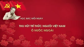 Học Bác mỗi ngày: Thu hút trí thức người Việt Nam ở nước ngoài