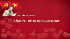 Học Bác mỗi ngày: 'Đảng viên tốt thì Đảng mới mạnh'