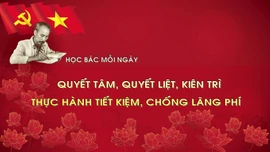 Học Bác mỗi ngày: Quyết tâm, quyết liệt, kiên trì thực hành tiết kiệm, chống lãng phí