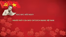 Học Bác mỗi ngày: Người thầy của báo chí cách mạng Việt Nam
