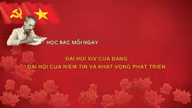 Học Bác mỗi ngày: Đại hội XIV của Đảng - Đại hội của niềm tin và khát vọng phát triển
