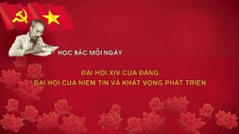 Học Bác mỗi ngày: Đại hội XIV của Đảng - Đại hội của niềm tin và khát vọng phát triển