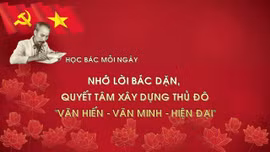 Học Bác mỗi ngày: Nhớ lời Bác dặn, quyết tâm xây dựng Thủ đô 'văn hiến - văn minh - hiện đại'