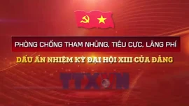 Phòng chống tham nhũng, lãng phí, tiêu cực - Dấu ấn nhiệm kỳ Đại hội XIII