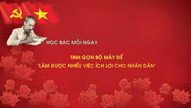 Học Bác mỗi ngày: Tinh gọn bộ máy để 'làm được nhiều việc ích lợi cho nhân dân'