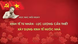Học Bác mỗi ngày: Kinh tế tư nhân - lực lượng cần thiết xây dựng kinh tế nước nhà