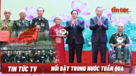 Nổi bật tuần qua: Tri ân người có công với cách mạng; Chuẩn bị an toàn cho hoạt động diễu binh, diễu hành