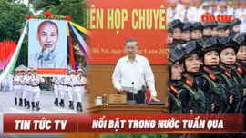 Nổi bật tuần qua: Giải quyết các ‘điểm nghẽn’ phát triển pháp luật và kinh tế; Nhiều 'Concert' mừng Quốc khánh