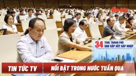 Tin tức TV - Nổi bật tuần qua: Việt Nam còn 34 tỉnh, thành phố; giá vàng đồng loạt tăng
