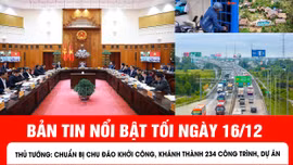 Bản tin tối ngày 16/12 của báo Tin tức và dân tộc sẽ có những nội dung chính sau đây.