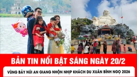 Bản tin sáng ngày 20/2 của báo Tin tức và dân tộc sẽ có những nội dung chính sau đây.