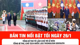 Bản tin tối ngày 26/1 của báo Tin tức và Dân tộc sẽ có những nội dung chính sau đây