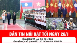 Bản tin tối ngày 26/1 của báo Tin tức và Dân tộc sẽ có những nội dung chính sau đây