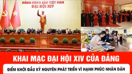 Khai mạc Đại hội XIV của Đảng: Điểm khởi đầu kỷ nguyên phát triển vì hạnh phúc nhân dân
