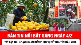 Bản tin sáng ngày 4/2 của báo Tin tức và dân tộc sẽ có những nội dung chính sau đây.
