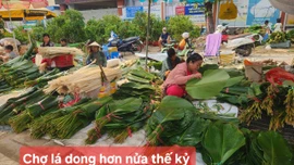 Chợ lá dong tồn tại hơn nửa thế kỷ tại TP Hồ Chí Minh, mỗi năm chỉ bán đúng 1 lần. 