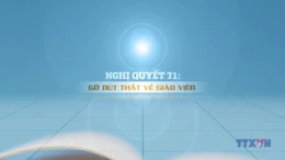 Nghị quyết 71: Gỡ nút thắt về giáo viên