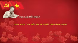Học Bác mỗi ngày: Mùa Xuân của niềm tin và quyết tâm hành động