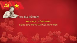 Học Bác mỗi ngày: Khoa học, công nghệ - động lực trung tâm của phát triển