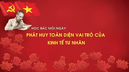 Học Bác mỗi ngày: Phát huy toàn diện vai trò của kinh tế tư nhân