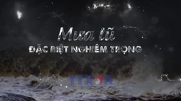 Toàn cảnh - Mưa lũ lịch sử đặc biệt nghiêm trọng ở miền Trung