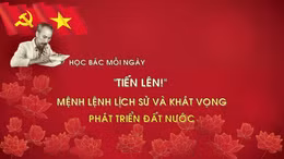 Học Bác mỗi ngày: 'Tiến lên!' - mệnh lệnh lịch sử và khát vọng phát triển đất nước